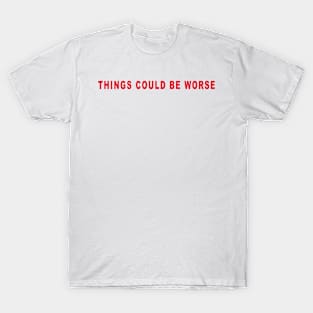 Things Could Be Worse T-Shirt